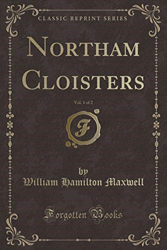 Northam Cloisters, Vol. 1 of 2 (Classic Reprint) Northam Cloisters, Vol. 1 of 2 (Classic Reprint)