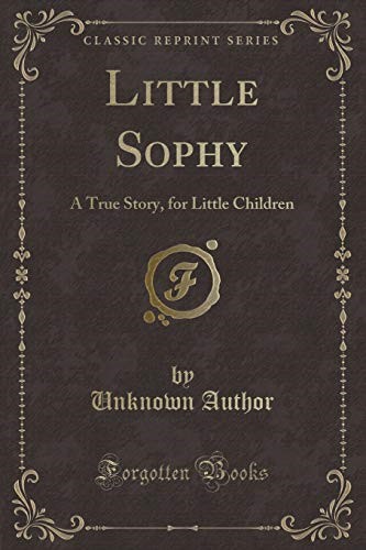 Little Sophy: A True Story, for Little Children (Classic Reprint)