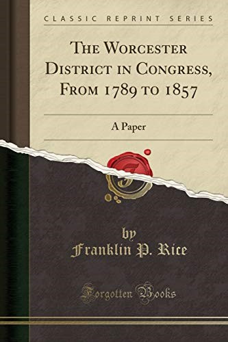 The Worcester District in Congress, From 1789 to 1857: A Paper (Classic Reprint)