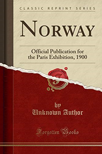 Norway: Official Publication for the Paris Exhibition, 1900 (Classic Reprint) Norway: Official Publication for the Paris Exhibition, 1900 (Classic Reprint)