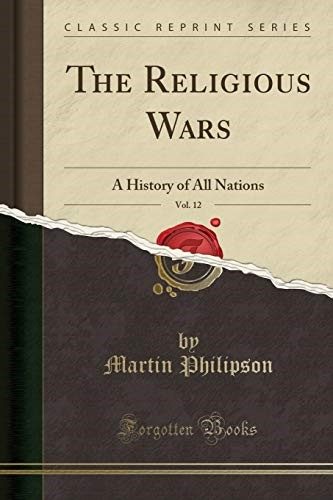 The Religious Wars, Vol. 12: A History of All Nations (Classic Reprint)