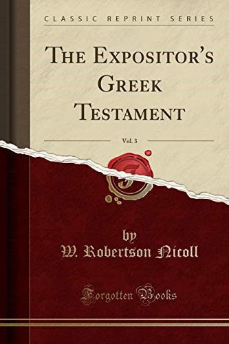The Expositor's Greek Testament, Vol. 3 (Classic Reprint)