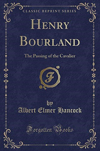 Henry Bourland: The Passing of the Cavalier (Classic Reprint)
