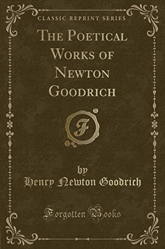 The Poetical Works of Newton Goodrich (Classic Reprint)