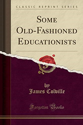 Some Old-Fashioned Educationists (Classic Reprint) Some Old-Fashioned Educationists (Classic Reprint)