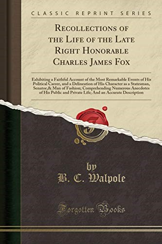 Recollections of the Life of the Late Right Honorable Charles James Fox: Exhibiting a Faithful Account of the Most Remarkable Events of His Political ... Man of Fashion; Comprehending Numero Recollections of the Life of the Late Right Honorable Charles James Fox: Exhibiting a Faithful Account of the Most Remarkable Events of His Political ... Man of Fashion; Comprehending Numero