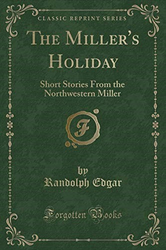 The Miller's Holiday: Short Stories From the Northwestern Miller (Classic Reprint)
