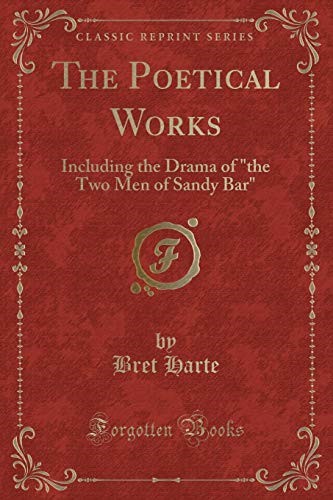 The Poetical Works: Including the Drama of the Two Men of Sandy Bar (Classic Reprint)