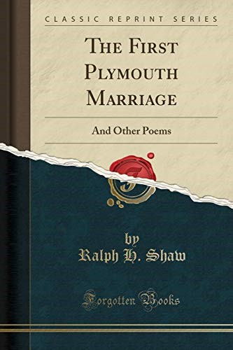 The First Plymouth Marriage: And Other Poems (Classic Reprint)