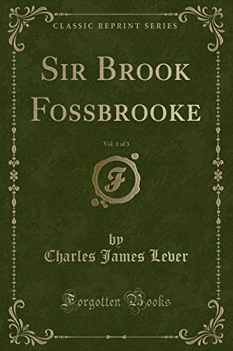 Sir Brook Fossbrooke, Vol. 1 of 3 (Classic Reprint) Sir Brook Fossbrooke, Vol. 1 of 3 (Classic Reprint)