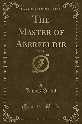 The Master of Aberfeldie, Vol. 3 of 3 (Classic Reprint)