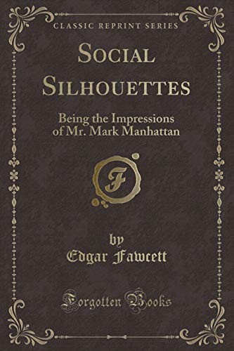 Social Silhouettes: Being the Impressions of Mr. Mark Manhattan (Classic Reprint) Social Silhouettes: Being the Impressions of Mr. Mark Manhattan (Classic Reprint)