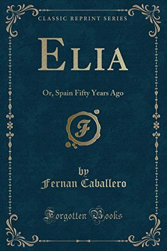Elia: Or, Spain Fifty Years Ago (Classic Reprint)