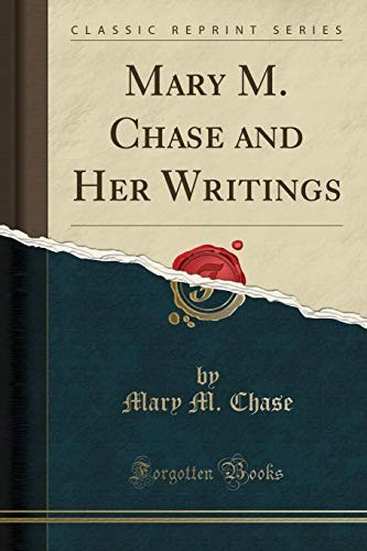 Mary M. Chase and Her Writings (Classic Reprint) Mary M. Chase and Her Writings (Classic Reprint)