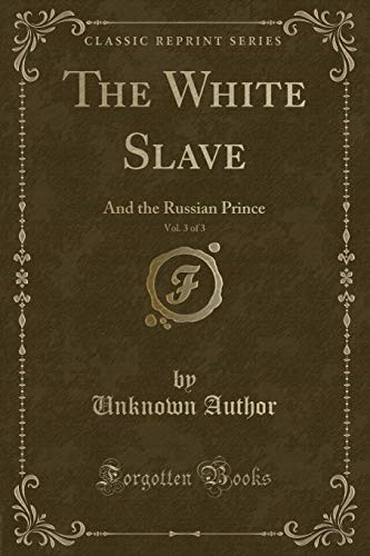 The White Slave, Vol. 3 of 3: And the Russian Prince (Classic Reprint)