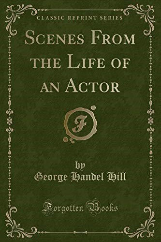 Scenes From the Life of an Actor (Classic Reprint) Scenes From the Life of an Actor (Classic Reprint)