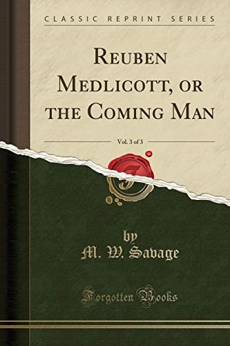 Reuben Medlicott, or the Coming Man, Vol. 3 of 3 (Classic Reprint) Reuben Medlicott, or the Coming Man, Vol. 3 of 3 (Classic Reprint)
