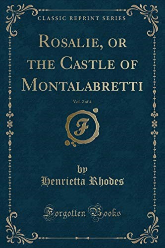 Rosalie, or the Castle of Montalabretti, Vol. 2 of 4 (Classic Reprint) Rosalie, or the Castle of Montalabretti, Vol. 2 of 4 (Classic Reprint)