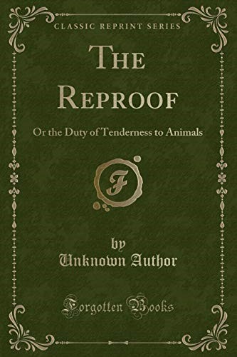 The Reproof: Or the Duty of Tenderness to Animals (Classic Reprint)
