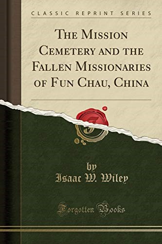 The Mission Cemetery and the Fallen Missionaries of Fun Chau, China (Classic Reprint)