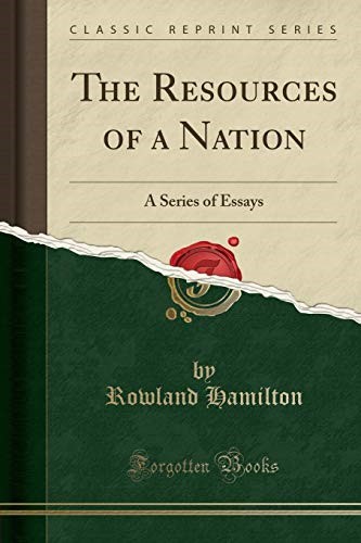 The Resources of a Nation: A Series of Essays (Classic Reprint)