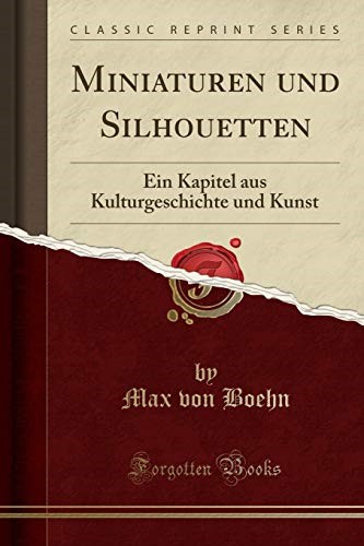 Miniaturen und Silhouetten: Ein Kapitel aus Kulturgeschichte und Kunst (Classic Reprint)
