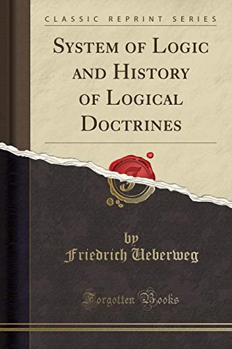 System of Logic and History of Logical Doctrines (Classic Reprint)