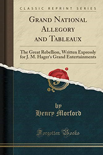 Grand National Allegory and Tableaux: The Great Rebellion, Written Expressly for J. M. Hager's Grand Entertainments (Classic Reprint)