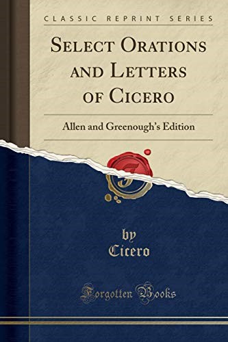 Select Orations and Letters of Cicero: Allen and Greenough's Edition (Classic Reprint) Select Orations and Letters of Cicero: Allen and Greenough's Edition (Classic Reprint)
