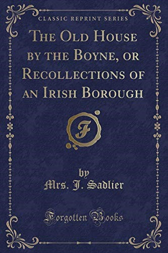 The Old House by the Boyne, or Recollections of an Irish Borough (Classic Reprint)