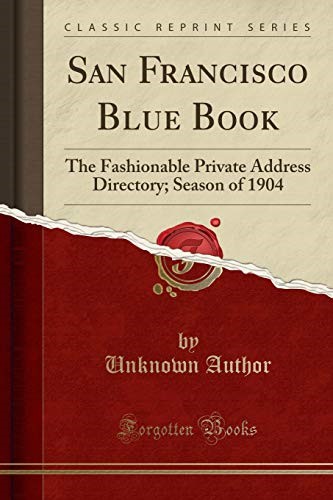 San Francisco Blue Book: The Fashionable Private Address Directory; Season of 1904 (Classic Reprint) San Francisco Blue Book: The Fashionable Private Address Directory; Season of 1904 (Classic Reprint)