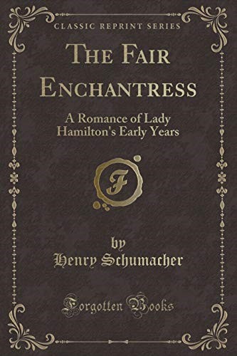 The Fair Enchantress: A Romance of Lady Hamilton's Early Years (Classic Reprint)