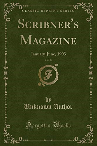 Scribner's Magazine, Vol. 33: January-June, 1903 (Classic Reprint) Scribner's Magazine, Vol. 33: January-June, 1903 (Classic Reprint)
