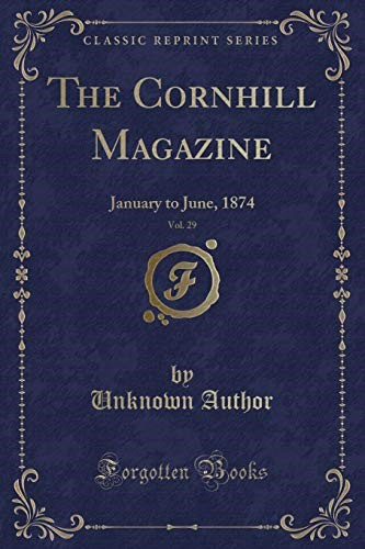 The Cornhill Magazine, Vol. 29: January to June, 1874 (Classic Reprint)