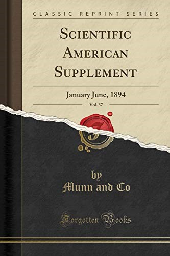 Scientific American Supplement, Vol. 37: January June, 1894 (Classic Reprint) Scientific American Supplement, Vol. 37: January June, 1894 (Classic Reprint)