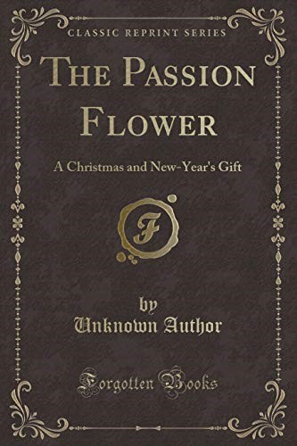 The Passion Flower: A Christmas and New-Year's Gift (Classic Reprint)