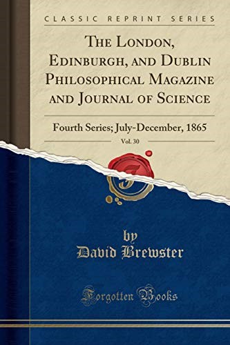 The London, Edinburgh, and Dublin Philosophical Magazine and Journal of Science, Vol. 30: Fourth Series; July-December, 1865 (Classic Reprint)