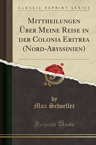 Mittheilungen Über Meine Reise in der Colonia Eritrea (Nord-Abyssinien) (Classic Reprint)