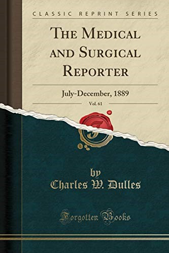 The Medical and Surgical Reporter, Vol. 61: July-December, 1889 (Classic Reprint)