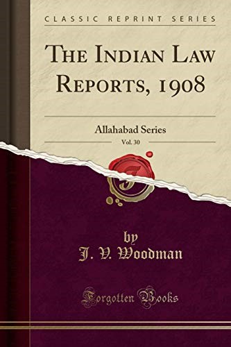 The Indian Law Reports, 1908, Vol. 30: Allahabad Series (Classic Reprint)