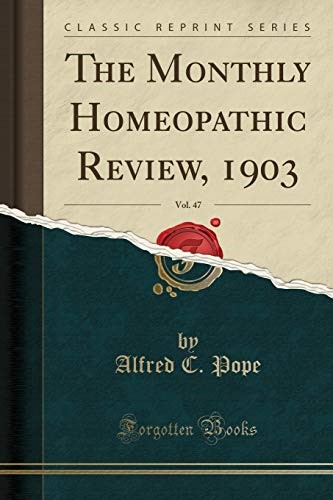 The Monthly Homeopathic Review, 1903, Vol. 47 (Classic Reprint)