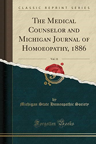 The Medical Counselor and Michigan Journal of Homoeopathy, 1886, Vol. 11 (Classic Reprint)