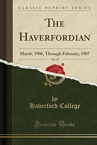 The Haverfordian, Vol. 28: March, 1906, Through February, 1907 (Classic Reprint)