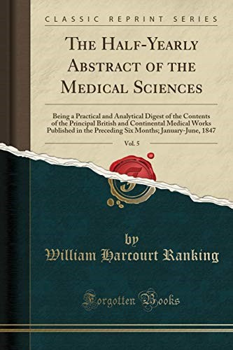 The Half-Yearly Abstract of the Medical Sciences, Vol. 5: Being a Practical and Analytical Digest of the Contents of the Principal British and ... Months; January-June, 1847 (Classic Reprint)