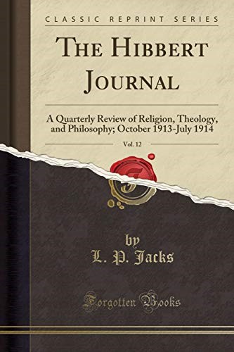 The Hibbert Journal, Vol. 12: A Quarterly Review of Religion, Theology, and Philosophy; October 1913-July 1914 (Classic Reprint)