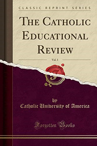 The Catholic Educational Review, Vol. 3 (Classic Reprint)