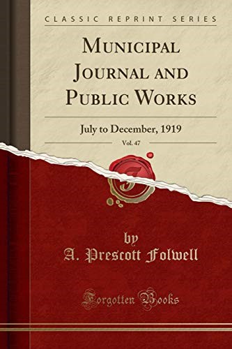 Municipal Journal and Public Works, Vol. 47: July to December, 1919 (Classic Reprint) Municipal Journal and Public Works, Vol. 47: July to December, 1919 (Classic Reprint)