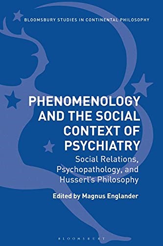 Phenomenology and the Social Context of Psychiatry: Social Relations, Psychopathology, and Husserl's Philosophy (Bloomsbury Studies in Continental Philosophy)