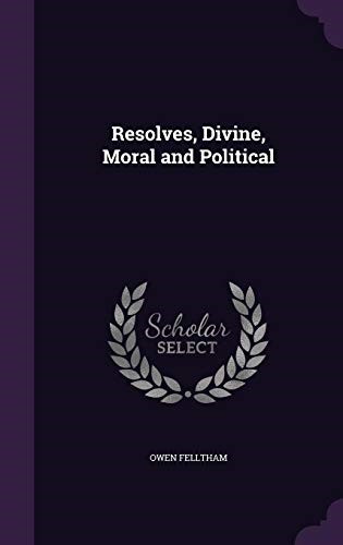 Resolves, Divine, Moral and Political Resolves, Divine, Moral and Political