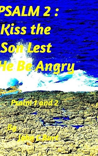 PSALM 2: Kiss The Son Lest He Be Angry. PSALM 2: Kiss The Son Lest He Be Angry.